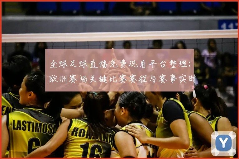 全球足球直播免费观看平台整理：欧洲赛场关键比赛赛程与赛事实时观看入口